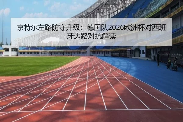 京特尔左路防守升级：德国队2026欧洲杯对西班牙边路对抗解读